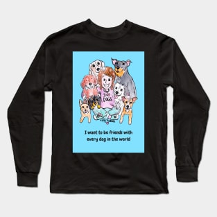 I want to be friends with every dog in the world Long Sleeve T-Shirt